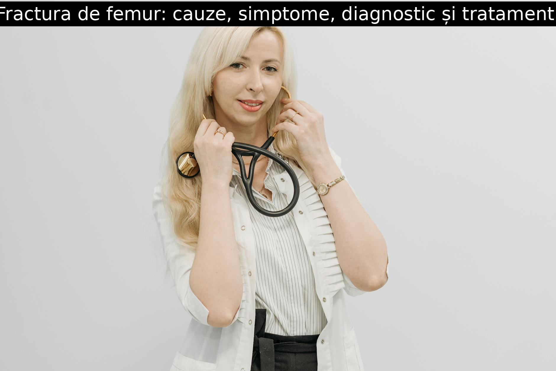 Fractura de femur: cauze, simptome, diagnostic și tratament.